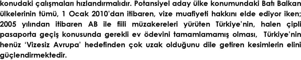 hakkını elde ediyor iken; 2005 yılından itibaren AB ile fiili müzakereleri yürüten Türkiye nin, halen