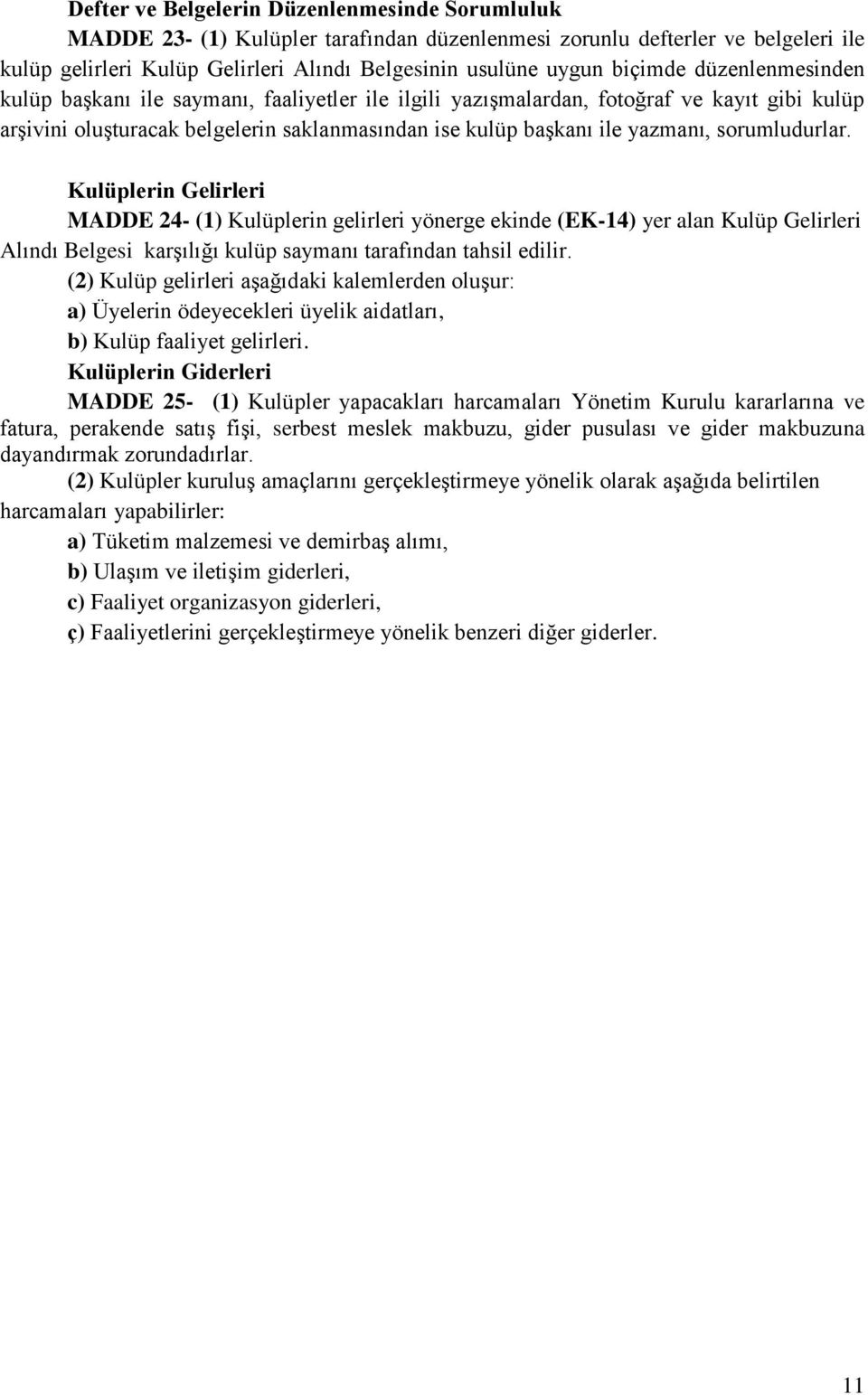 sorumludurlar. Kulüplerin Gelirleri MADDE 24- (1) Kulüplerin gelirleri yönerge ekinde (EK-14) yer alan Kulüp Gelirleri Alındı Belgesi karşılığı kulüp saymanı tarafından tahsil edilir.