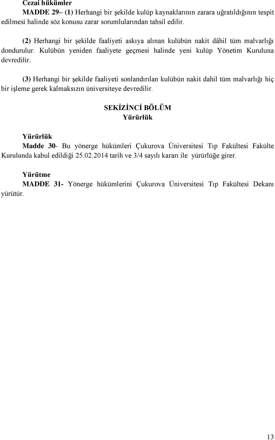 (3) Herhangi bir şekilde faaliyeti sonlandırılan kulübün nakit dahil tüm malvarlığı hiç bir işleme gerek kalmaksızın üniversiteye devredilir.