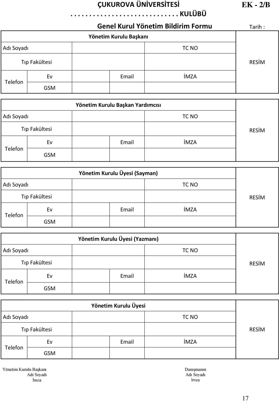 Email İMZA GSM Yönetim Kurulu Başkan Yardımcısı TC NO Tıp Fakültesi RESİM Telefon Ev Email İMZA GSM Yönetim Kurulu Üyesi (Sayman) TC NO