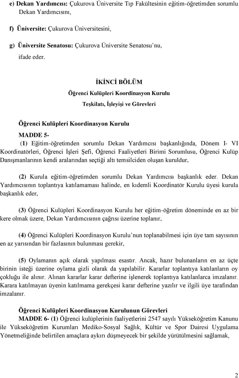 İKİNCİ BÖLÜM Öğrenci Kulüpleri Koordinasyon Kurulu Teşkilatı, İşleyişi ve Görevleri Öğrenci Kulüpleri Koordinasyon Kurulu MADDE 5- (1) Eğitim-öğretimden sorumlu Dekan Yardımcısı başkanlığında, Dönem