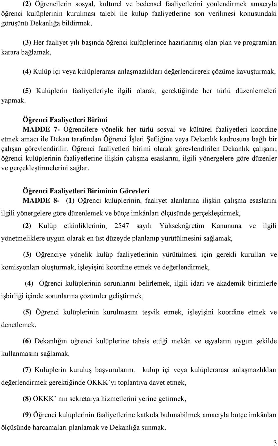 kavuşturmak, (5) Kulüplerin faaliyetleriyle ilgili olarak, gerektiğinde her türlü düzenlemeleri yapmak.