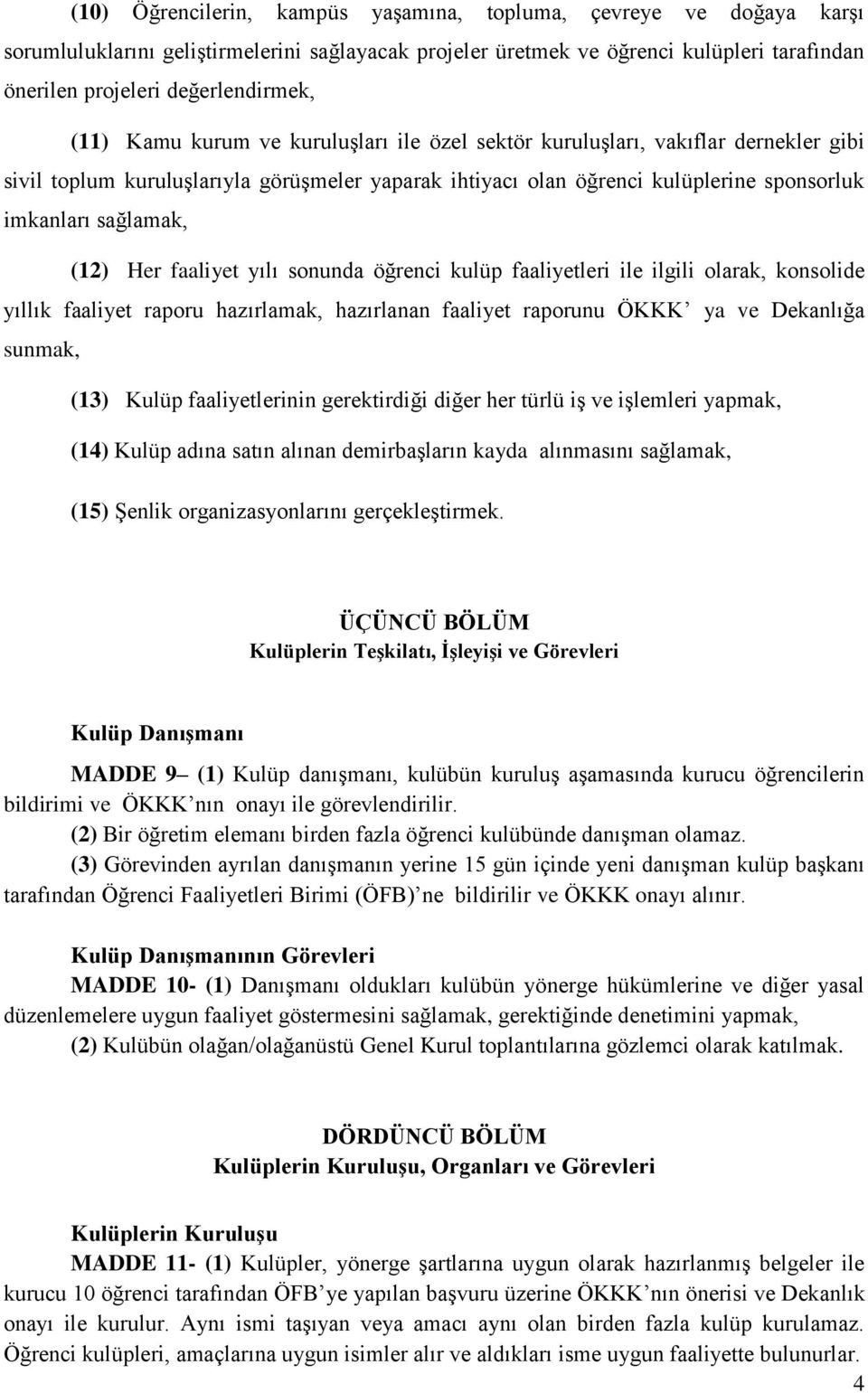 (12) Her faaliyet yılı sonunda öğrenci kulüp faaliyetleri ile ilgili olarak, konsolide yıllık faaliyet raporu hazırlamak, hazırlanan faaliyet raporunu ÖKKK ya ve Dekanlığa sunmak, (13) Kulüp