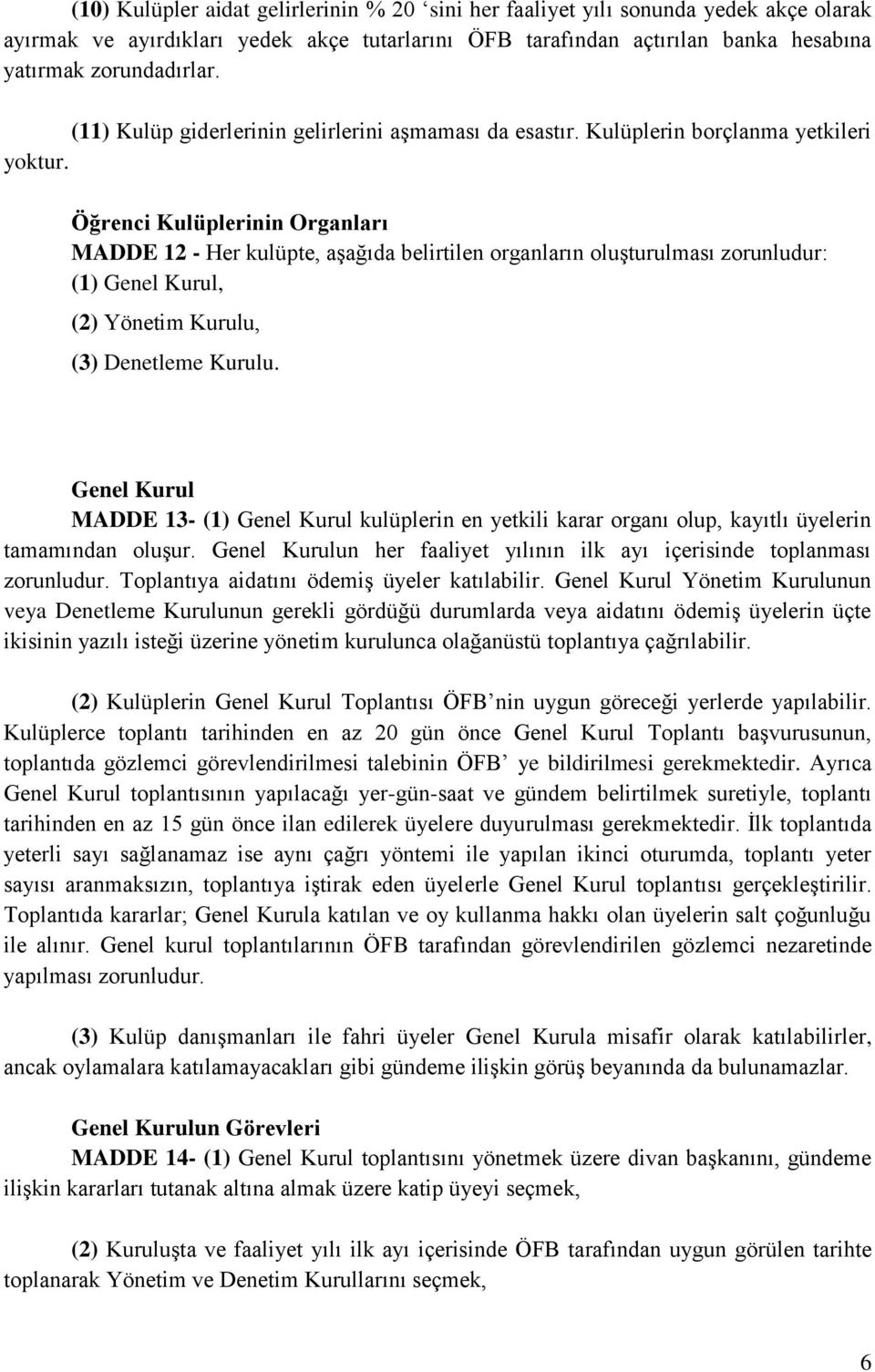 Öğrenci Kulüplerinin Organları MADDE 12 - Her kulüpte, aşağıda belirtilen organların oluşturulması zorunludur: (1) Genel Kurul, (2) Yönetim Kurulu, (3) Denetleme Kurulu.