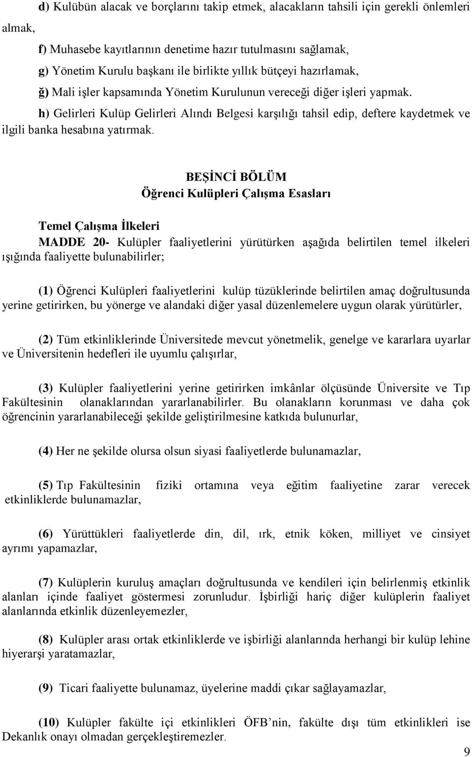 h) Gelirleri Kulüp Gelirleri Alındı Belgesi karşılığı tahsil edip, deftere kaydetmek ve ilgili banka hesabına yatırmak.