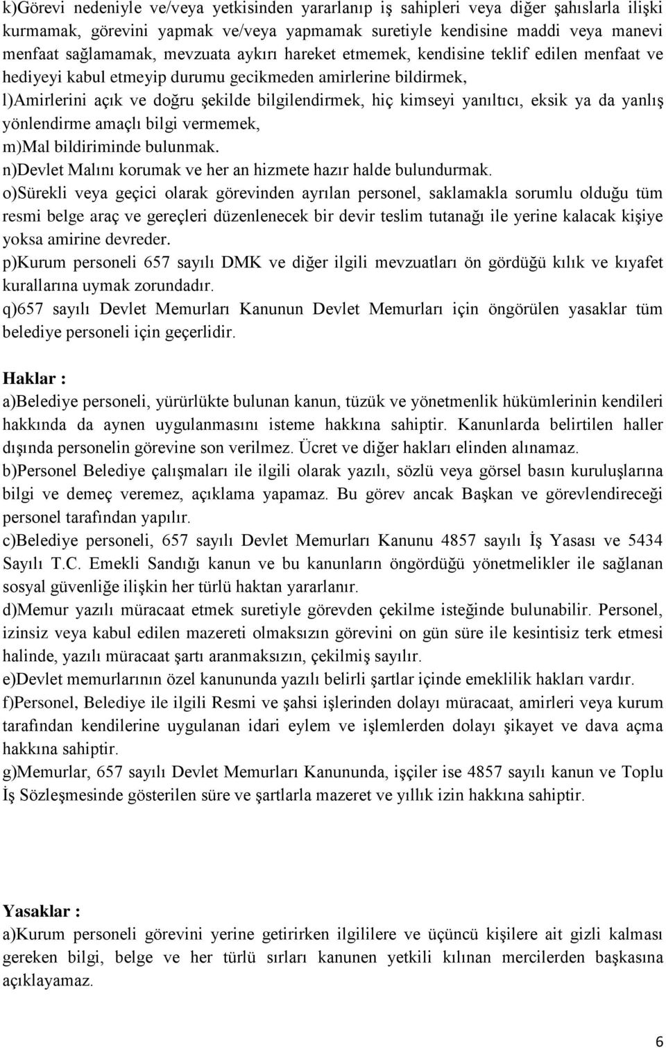 yanıltıcı, eksik ya da yanlış yönlendirme amaçlı bilgi vermemek, m)mal bildiriminde bulunmak. n)devlet Malını korumak ve her an hizmete hazır halde bulundurmak.