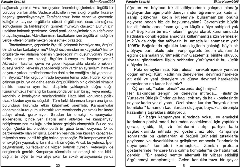 Kendi pratik deneyimimiz bunu defalarca ortaya koymuþtur. Aktvistlerimizin, taraftarlarýmýzýn örgütlü olmadýðý bir yerde kitleleri örgütlemekten bahsetmek biraz zor.