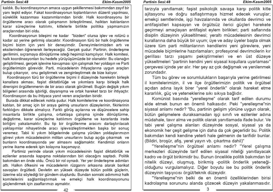 Halk koordinasyonu bir örgütlenme aracý olarak çalýþmanýn birleþtirilmesi, halktan katýlanlarýn karar süreçlerine katýlýmý, kitlelerle birlikte politika yapmamýzýn araçlarýndan biri oldu.