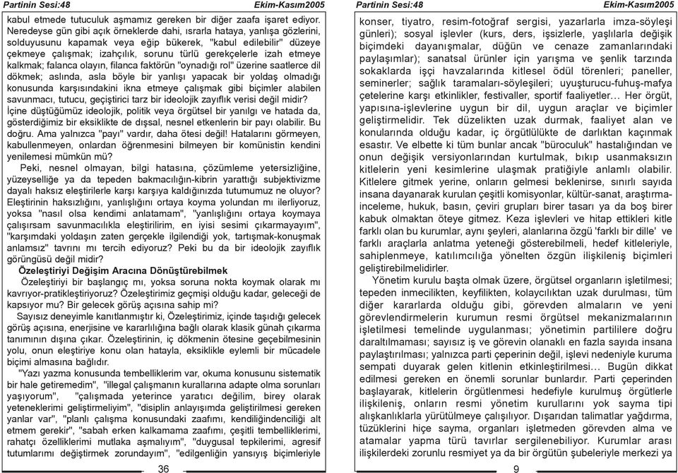 izah etmeye kalkmak; falanca olayýn, filanca faktörün "oynadýðý rol" üzerine saatlerce dil dökmek; aslýnda, asla böyle bir yanlýþý yapacak bir yoldaþ olmadýðý konusunda karþýsýndakini ikna etmeye