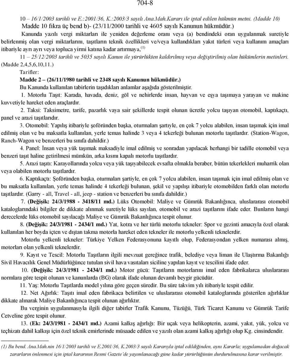 yakıt türleri veya kullanım amaçları itibariyle ayrı ayrı veya topluca yirmi katına kadar artırmaya, (1) 11 25/12/2003 tarihli ve 5035 sayılı Kanun ile yürürlükten kaldırılmış veya değiştirilmiş olan