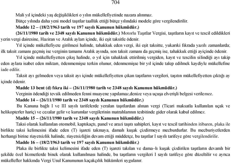 ) Motorlu Taşıtlar Vergisi, taşıtların kayıt ve tescil edildikleri yerin vergi dairesine, Haziran ve Aralık ayları içinde, iki eşit taksitle ödenir.