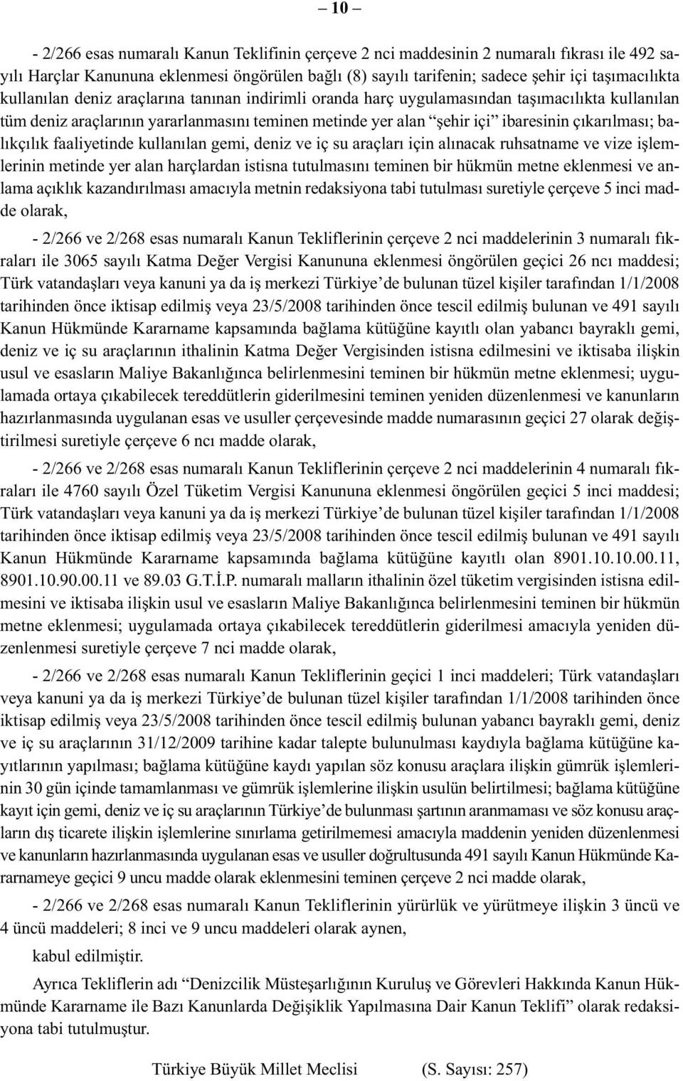 balıkçılık faaliyetinde kullanılan gemi, deniz ve iç su araçları için alınacak ruhsatname ve vize işlemlerinin metinde yer alan harçlardan istisna tutulmasını teminen bir hükmün metne eklenmesi ve