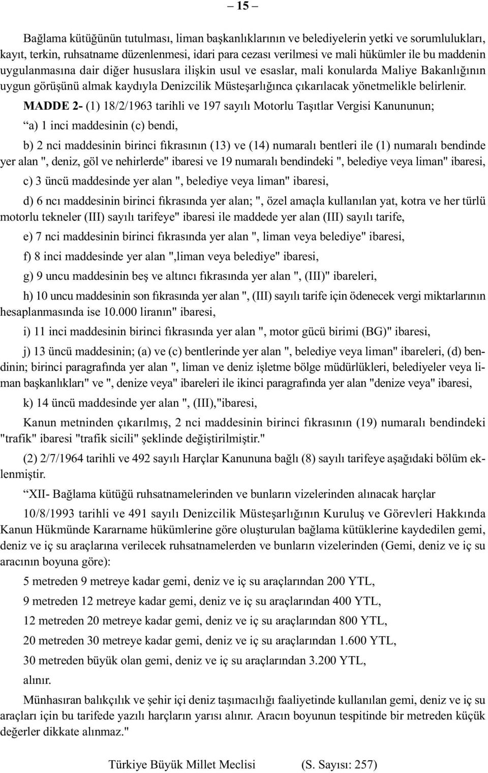 MADDE 2- (1) 18/2/1963 tarihli ve 197 sayılı Motorlu Taşıtlar Vergisi Kanununun; a) 1 inci maddesinin (c) bendi, b) 2 nci maddesinin birinci fıkrasının (13) ve (14) numaralı bentleri ile (1) numaralı