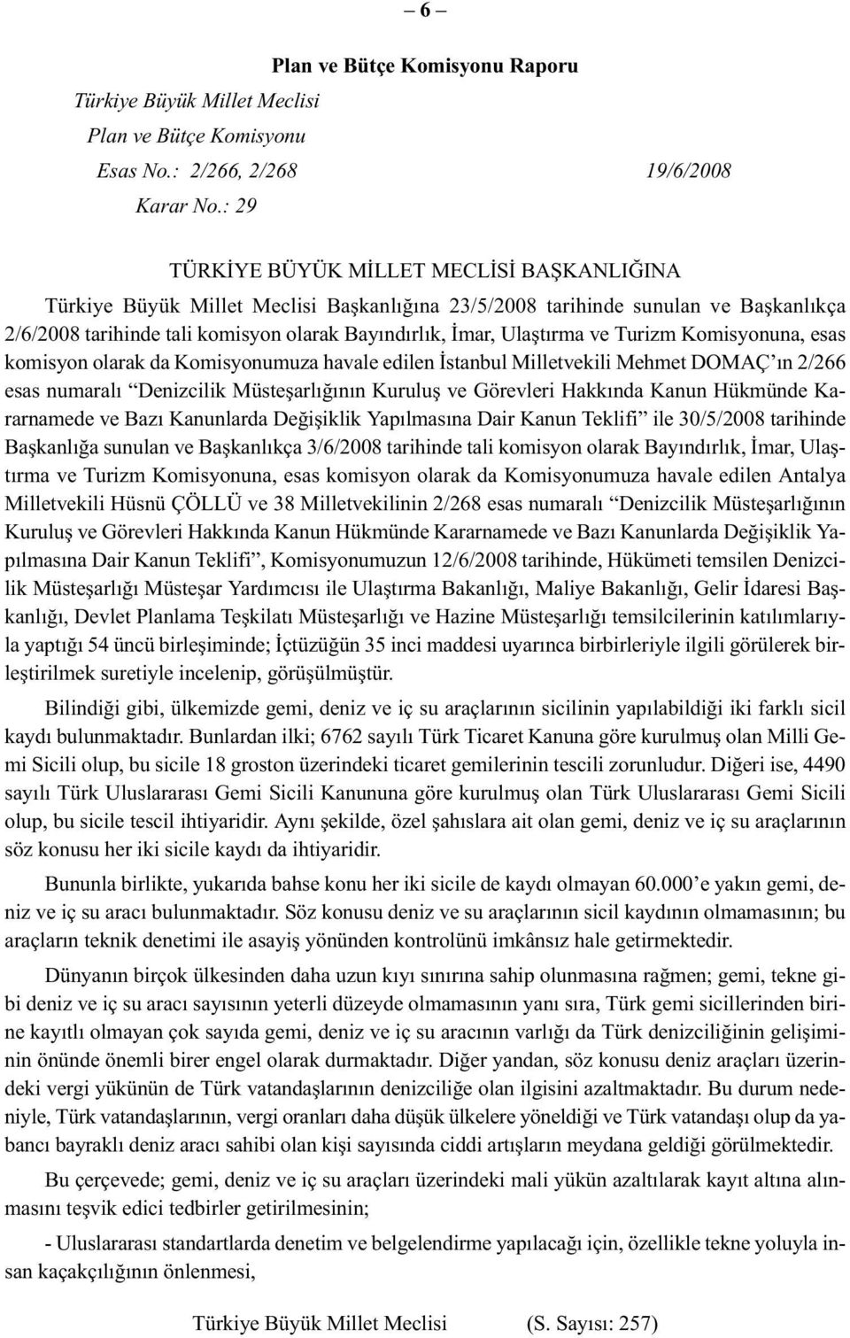 Ulaştırma ve Turizm Komisyonuna, esas komisyon olarak da Komisyonumuza havale edilen İstanbul Milletvekili Mehmet DOMAÇ ın 2/266 esas numaralı Denizcilik Müsteşarlığının Kuruluş ve Görevleri Hakkında