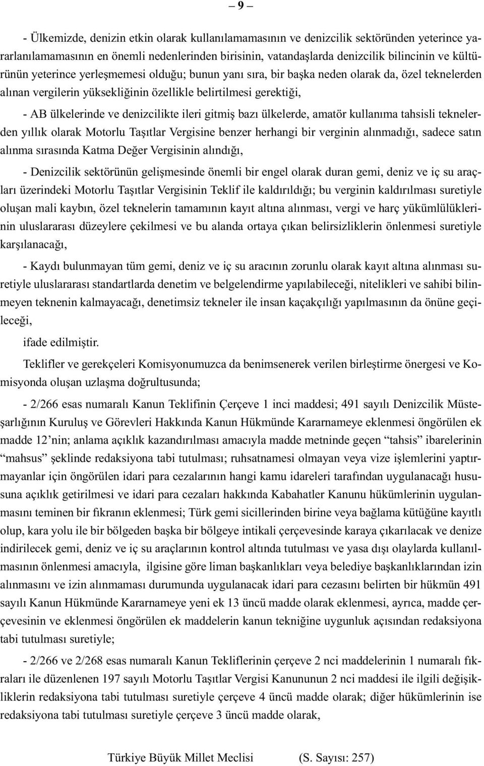 gitmiş bazı ülkelerde, amatör kullanıma tahsisli teknelerden yıllık olarak Motorlu Taşıtlar Vergisine benzer herhangi bir verginin alınmadığı, sadece satın alınma sırasında Katma Değer Vergisinin