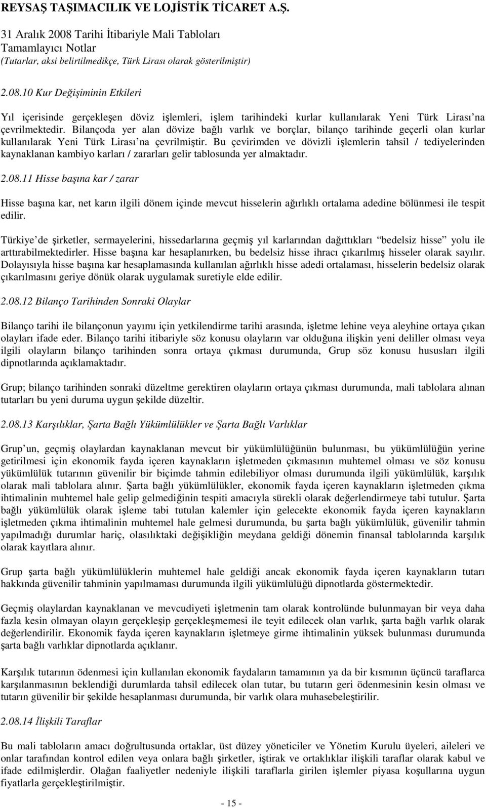 Bu çevirimden ve dövizli işlemlerin tahsil / tediyelerinden kaynaklanan kambiyo karları / zararları gelir tablosunda yer almaktadır. 2.08.