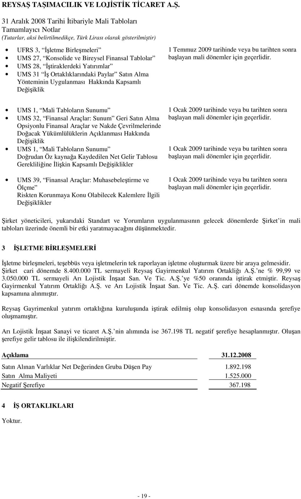 UMS 1, Mali Tabloların Sunumu UMS 32, Finansal Araçlar: Sunum Geri Satın Alma Opsiyonlu Finansal Araçlar ve Nakde Çevrilmelerinde Doğacak Yükümlülüklerin Açıklanması Hakkında Değişiklik UMS 1, Mali