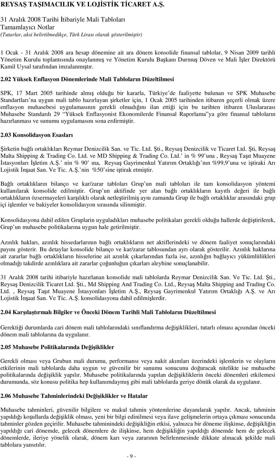 02 Yüksek Enflasyon Dönemlerinde Mali Tabloların Düzeltilmesi SPK, 17 Mart 2005 tarihinde almış olduğu bir kararla, Türkiye de faaliyette bulunan ve SPK Muhasebe Standartları na uygun mali tablo