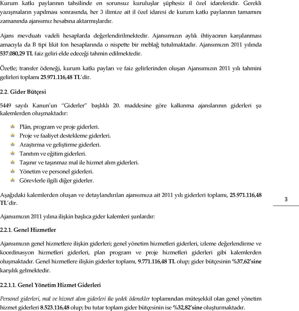 Ajans mevduatı vadeli hesaplarda değerlendirilmektedir. Ajansımızın aylık ihtiyacının karşılanması amacıyla da B tipi likit fon hesaplarında o nispette bir meblağ tutulmaktadır.