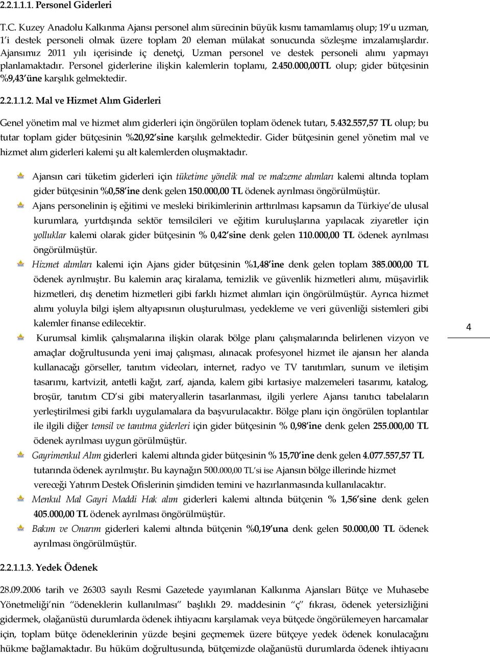 Ajansımız 2011 yılı içerisinde iç denetçi, Uzman personel ve destek personeli alımı yapmayı planlamaktadır. Personel giderlerine ilişkin kalemlerin toplamı, 2.450.