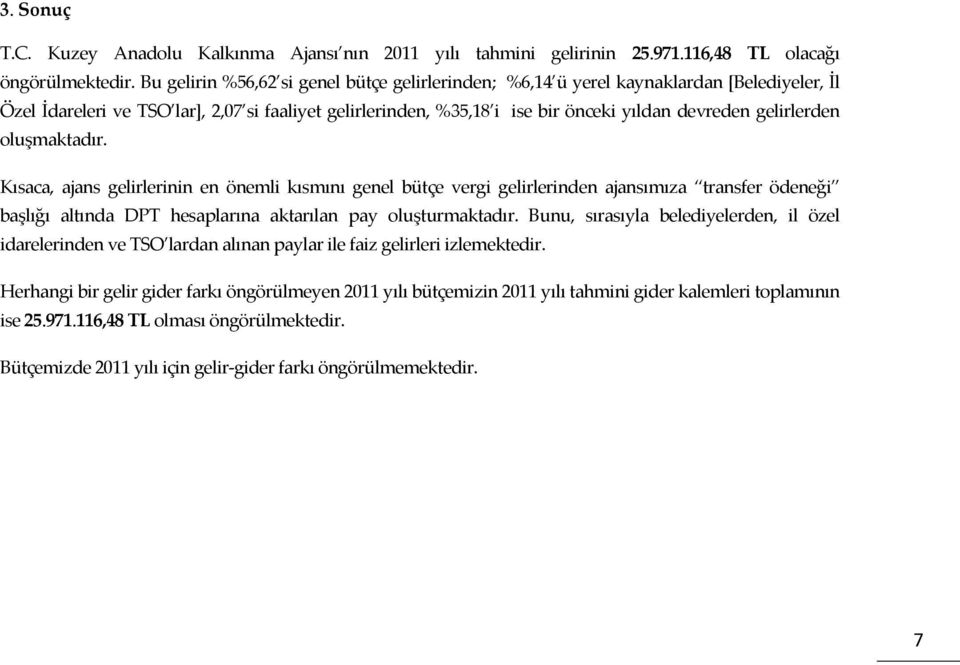 gelirlerden oluşmaktadır. Kısaca, ajans gelirlerinin en önemli kısmını genel bütçe vergi gelirlerinden ajansımıza transfer ödeneği başlığı altında DPT hesaplarına aktarılan pay oluşturmaktadır.