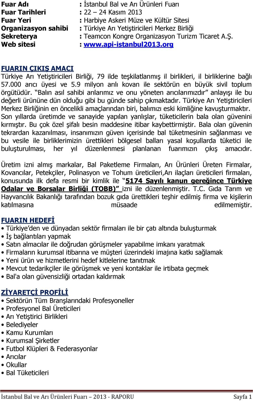 org FUARIN ÇIKIŞ AMACI Türkiye Arı YetiĢtiricileri Birliği, 79 ilde teģkilatlanmıģ il birlikleri, il birliklerine bağlı 57.000 arıcı üyesi ve 5.