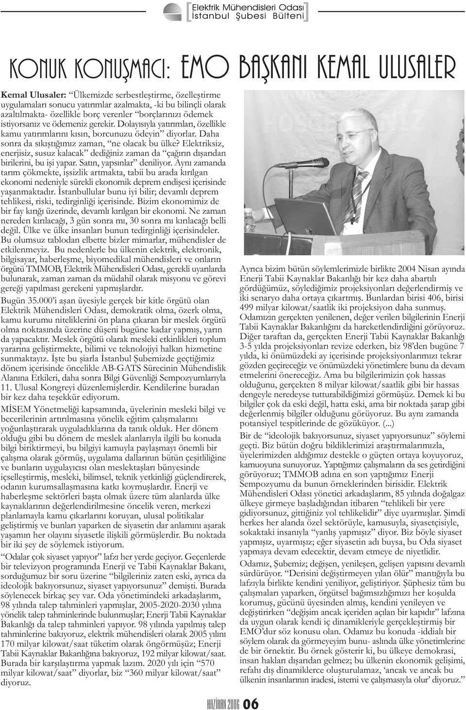 Daha sonra da sýkýþtýðýmýz zaman, ne olacak bu ülke? Elektriksiz, enerjisiz, susuz kalacak dediðiniz zaman da çaðýrýn dýþarýdan birilerini, bu iþi yapar. Satýn, yapsýnlar deniliyor.