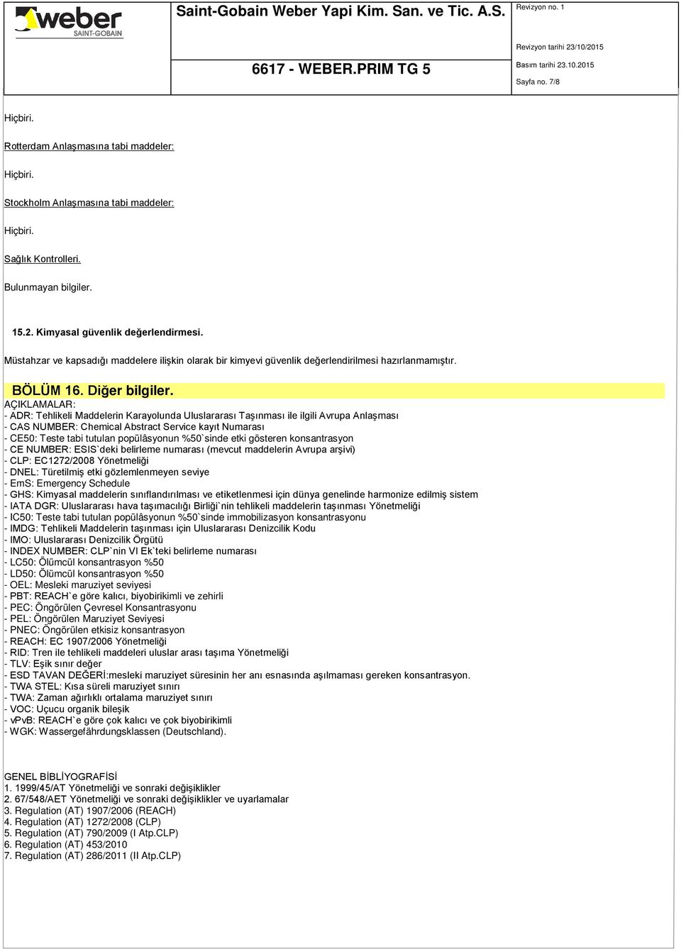 AÇIKLAMALAR: - ADR: Tehlikeli Maddelerin Karayolunda Uluslararası Taşınması ile ilgili Avrupa Anlaşması - CAS NUMBER: Chemical Abstract Service kayıt Numarası - CE50: Teste tabi tutulan popülâsyonun