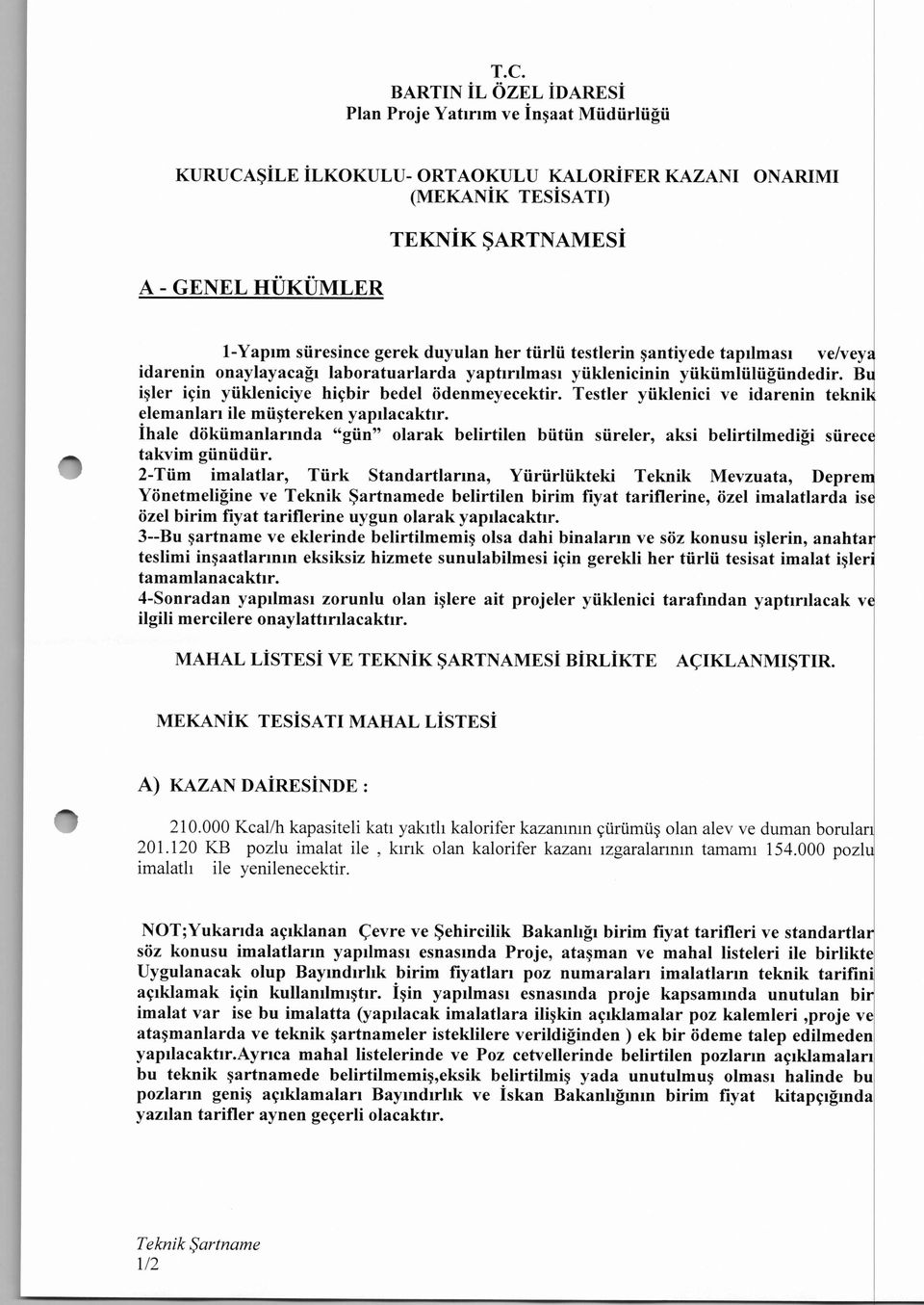 Testler yüklenici ve idarenin tekni eleanları ile üştereken yapılacaktır. İhale döküanlarında "gün" larak belirtilen bütün süreler, aksi belirtilediği takvi günüdür.