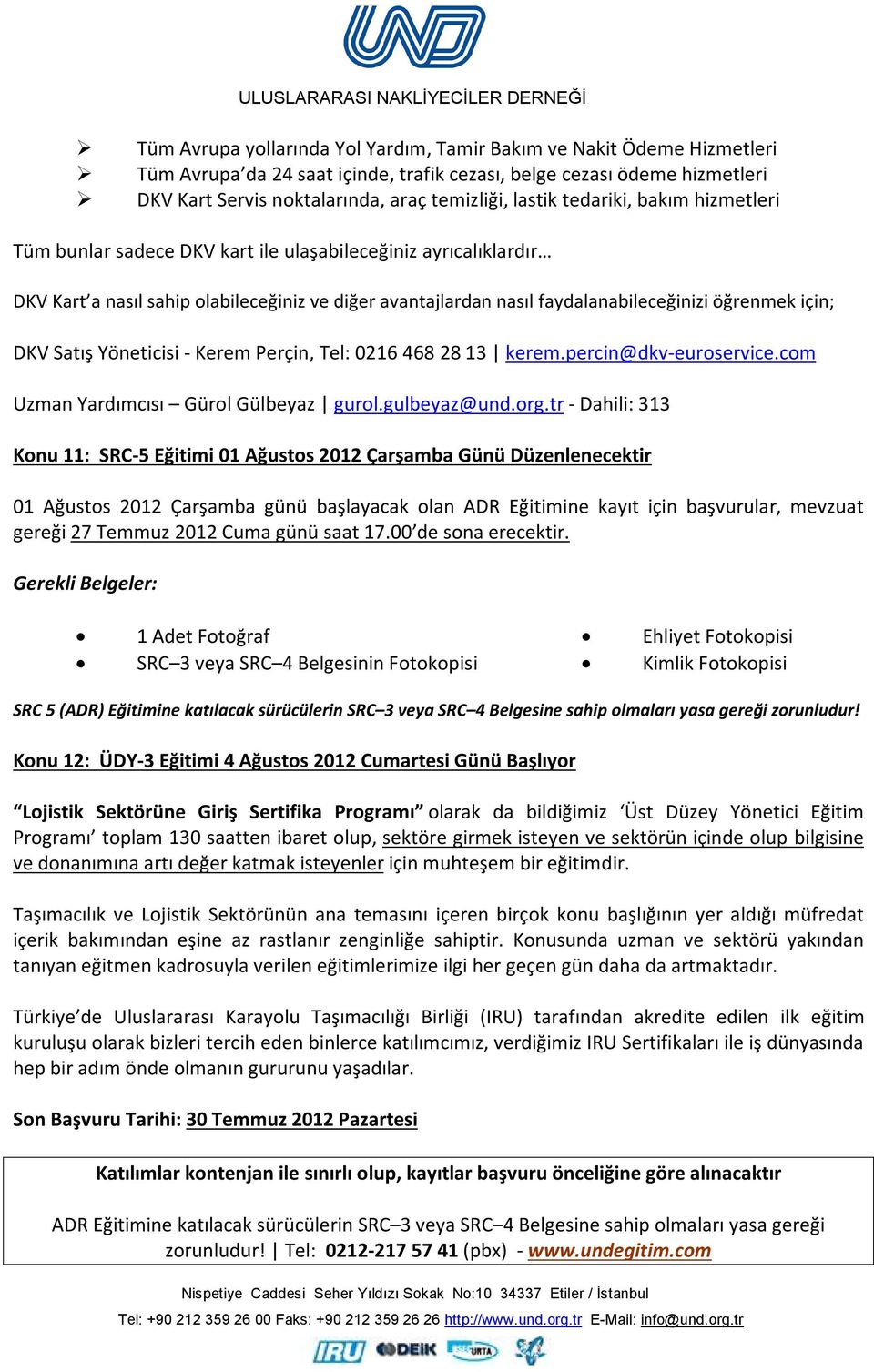 Satış Yöneticisi - Kerem Perçin, Tel: 0216 468 28 13 kerem.percin@dkv-euroservice.com Uzman Yardımcısı Gürol Gülbeyaz gurol.gulbeyaz@und.org.