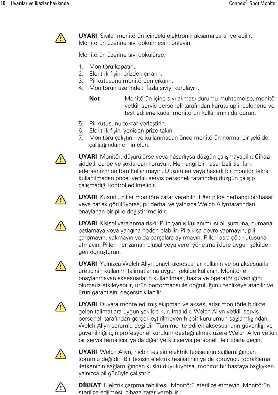 Not Monitörün içine sıvı akması durumu muhtemelse, monitör yetkili servis personeli tarafından kurutulup incelenene ve test edilene kadar monitörün kullanımını durdurun. 5.