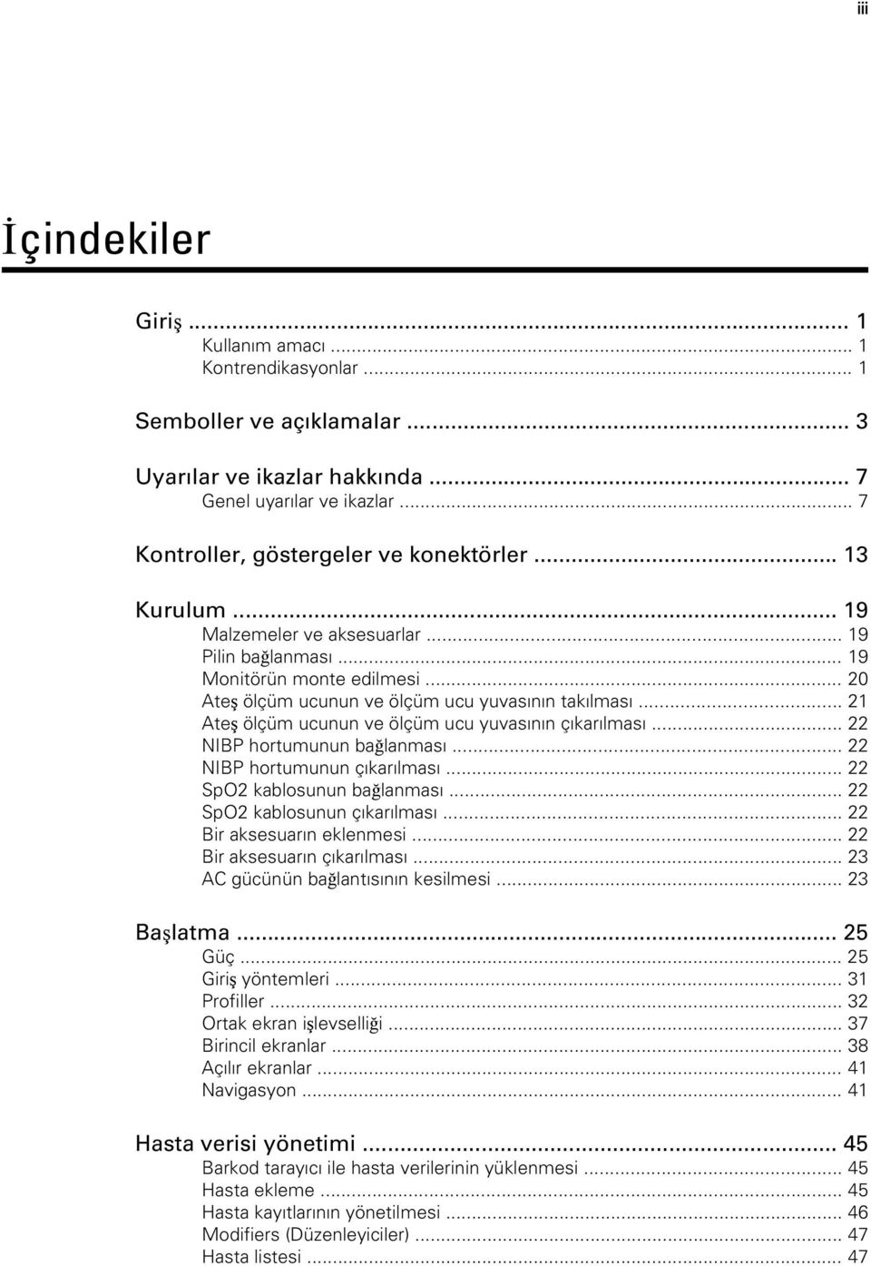 .. 21 Ateş ölçüm ucunun ve ölçüm ucu yuvasının çıkarılması... 22 NIBP hortumunun bağlanması... 22 NIBP hortumunun çıkarılması... 22 SpO2 kablosunun bağlanması... 22 SpO2 kablosunun çıkarılması.