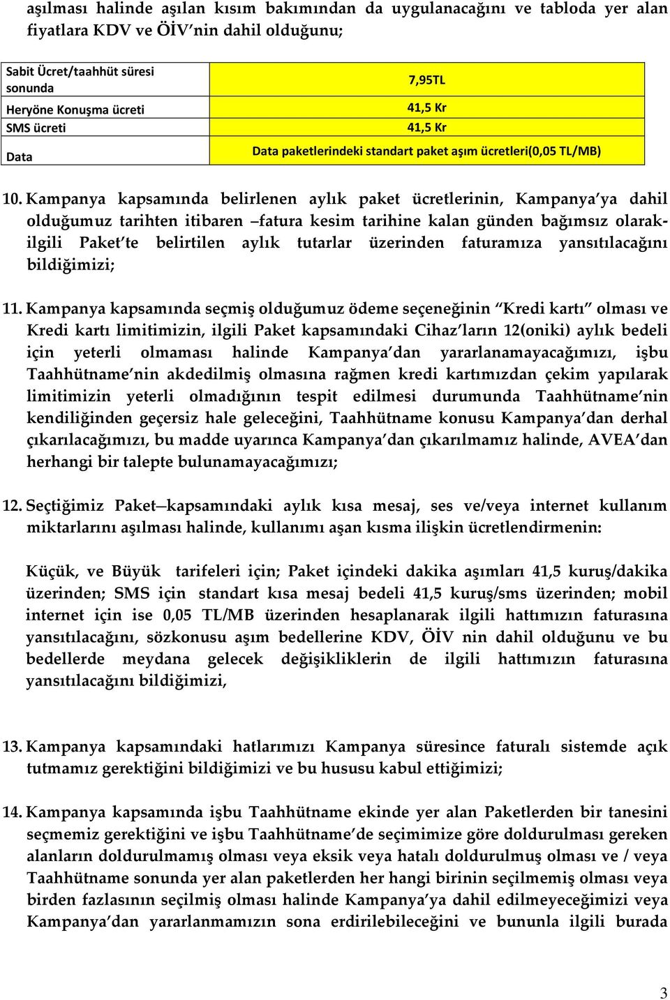 Kampanya kapsamında belirlenen aylık paket ücretlerinin, Kampanya ya dahil olduğumuz tarihten itibaren fatura kesim tarihine kalan günden bağımsız olarakilgili Paket te belirtilen aylık tutarlar