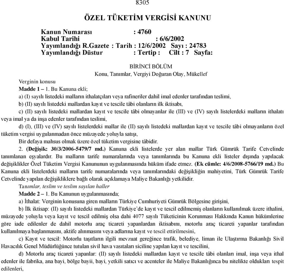 Bu Kanuna ekli; a) (I) sayılı listedeki malların ithalatçıları veya rafineriler dahil imal edenler tarafından teslimi, b) (II) sayılı listedeki mallardan kayıt ve tescile tâbi olanların ilk iktisabı,