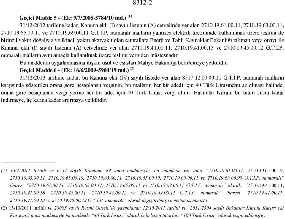numaralı malların yalnızca elektrik üretiminde kullanılmak üzere teslimi ile birincil yakıtı doğalgaz ve ikincil yakıtı akaryakıt olan santrallara Enerji ve Tabii Kaynaklar Bakanlığı talimatı veya