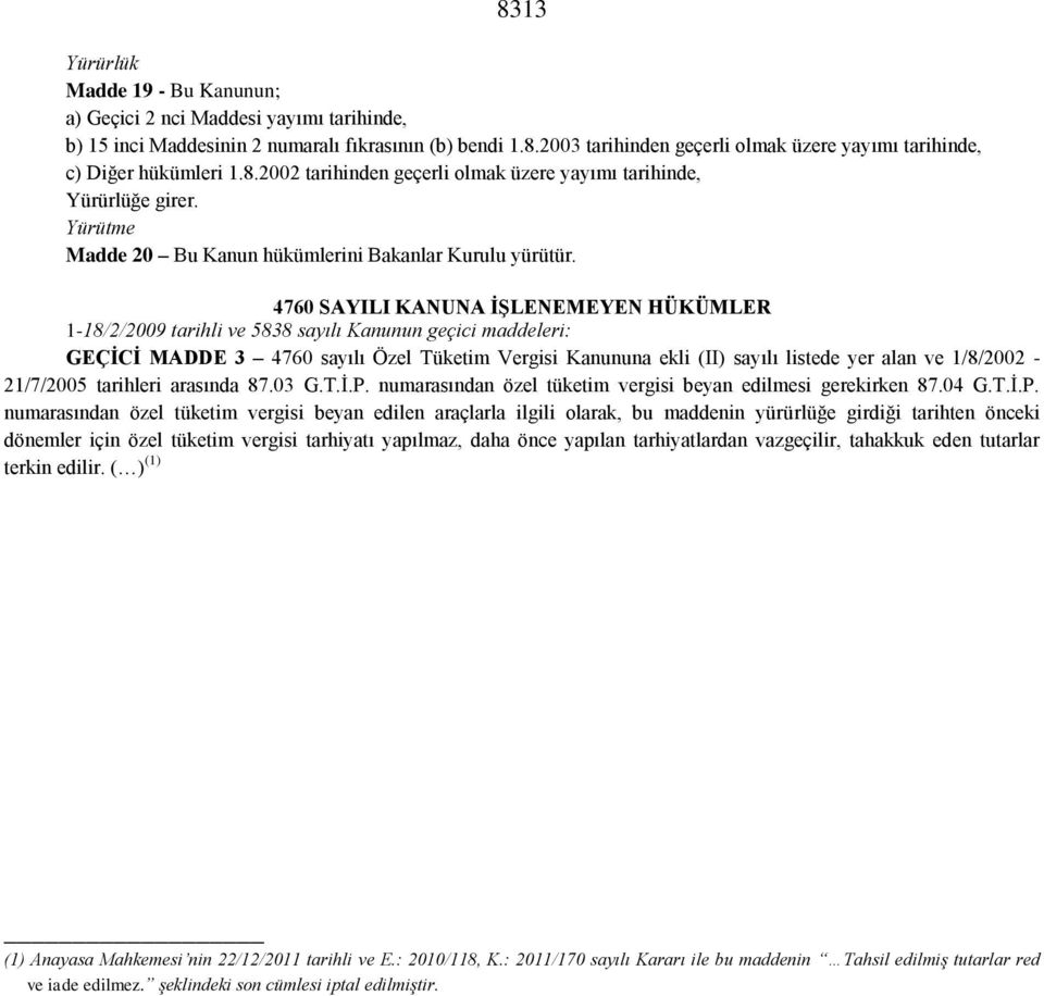 4760 SAYILI KANUNA İŞLENEMEYEN HÜKÜMLER 1-18/2/09 tarihli ve 5838 sayılı Kanunun geçici maddeleri: GEÇİCİ MADDE 3 4760 sayılı Özel Tüketim Vergisi Kanununa ekli (II) sayılı listede yer alan ve