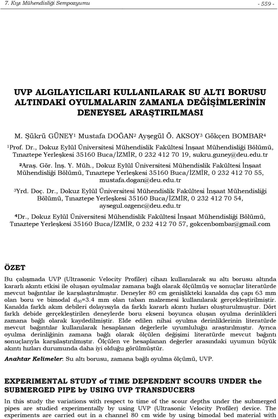 Gör. İnş. Y. Müh., Dokuz Eylül Üniversitesi Mühendislik Fakültesi İnşaat Mühendisliği Bölümü, Tınaztepe Yerleşkesi 35160 Buca/İZMİR, 0 232 412 70 55, mustafa.dogan@deu.edu.tr 3 Yrd. Doç. Dr.