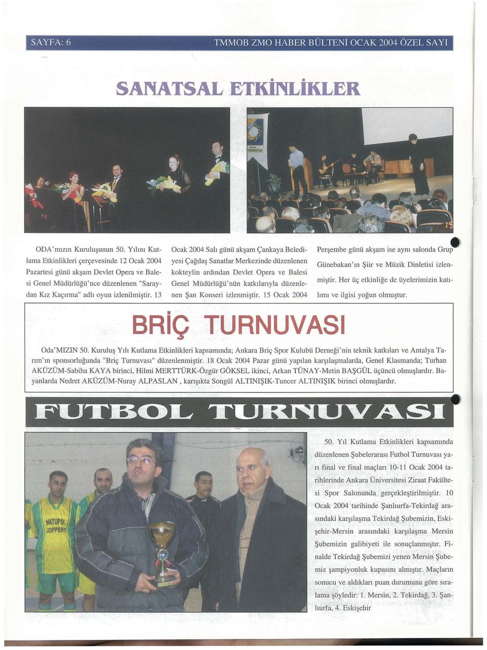 13 Ocak 2004 Sail giinii ak~arn c;ankaya Belediyesi c;agda~ Sanatlar Merkezinde diizenlenen kakteylin ardmdan Devlet Opera ve Balesi Gene!