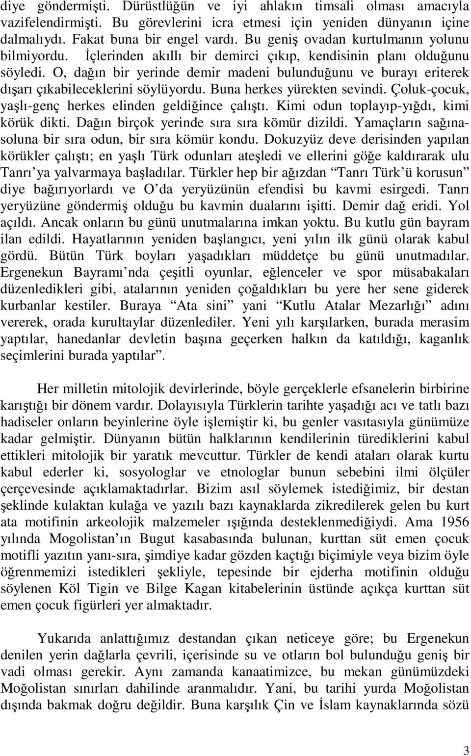 O, dağın bir yerinde demir madeni bulunduğunu ve burayı eriterek dışarı çıkabileceklerini söylüyordu. Buna herkes yürekten sevindi. Çoluk-çocuk, yaşlı-genç herkes elinden geldiğince çalıştı.