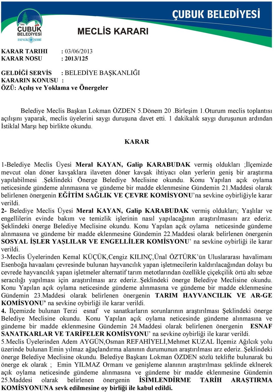 1-Belediye Meclis Üyesi Meral KAYAN, Galip KARABUDAK vermiş oldukları ;İlçemizde mevcut olan döner kavşaklara ilaveten döner kavşak ihtiyacı olan yerlerin geniş bir araştırma yapılabilmesi.