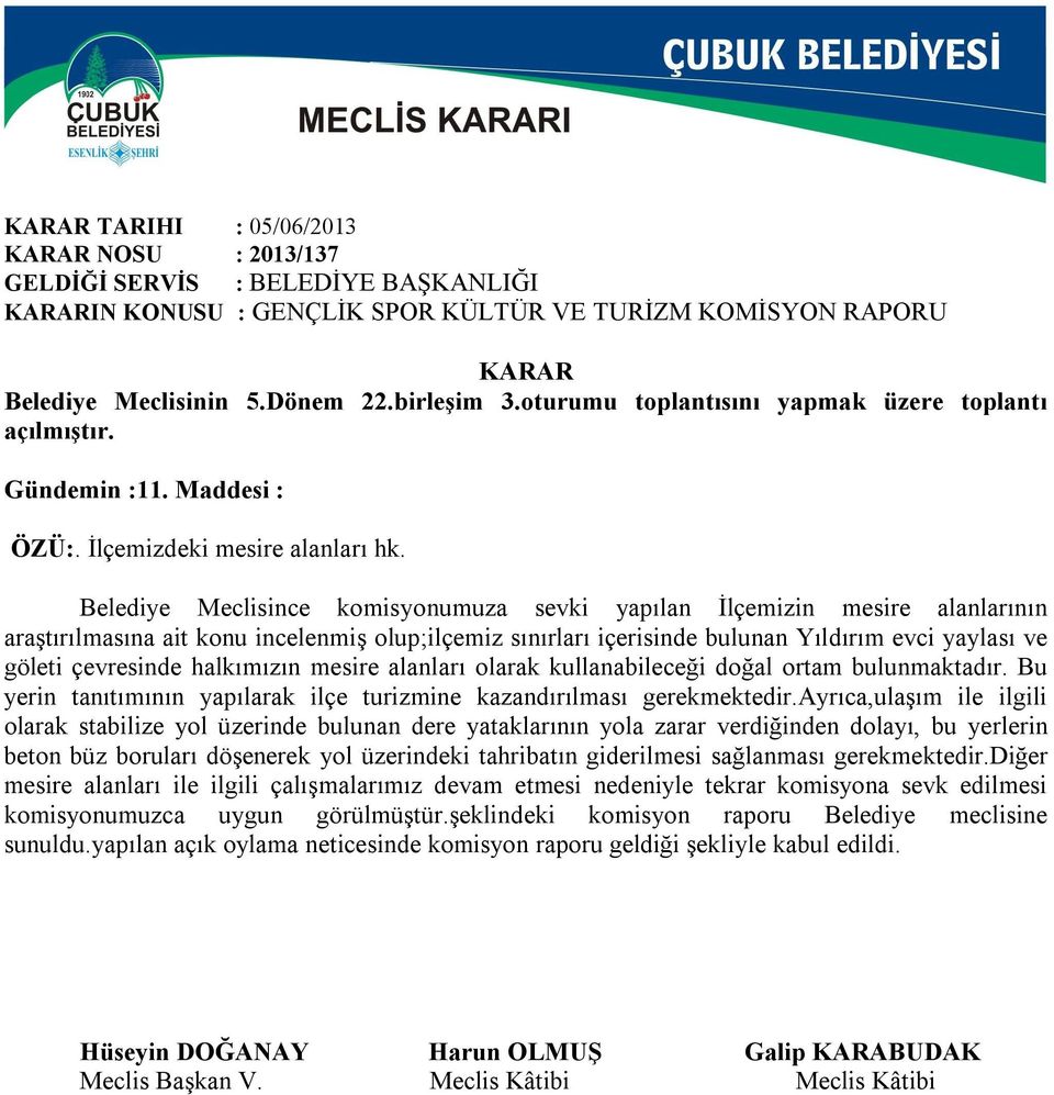 Belediye Meclisince komisyonumuza sevki yapılan İlçemizin mesire alanlarının araştırılmasına ait konu incelenmiş olup;ilçemiz sınırları içerisinde bulunan Yıldırım evci yaylası ve göleti çevresinde