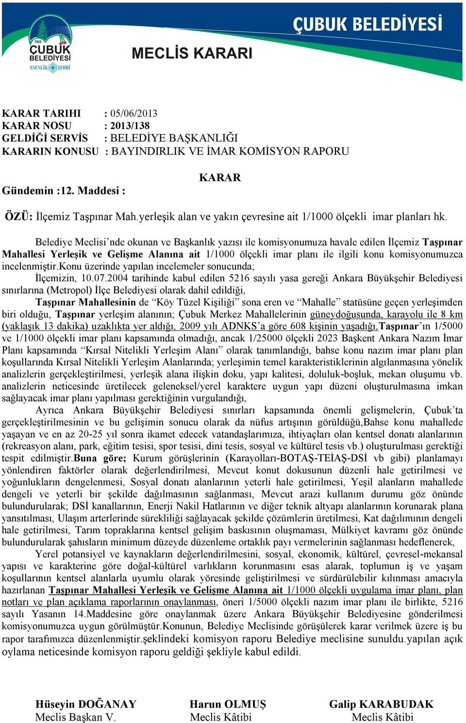 Belediye Meclisi nde okunan ve Başkanlık yazısı ile komisyonumuza havale edilen İlçemiz Taşpınar Mahallesi Yerleşik ve Gelişme Alanına ait 1/1000 ölçekli imar planı ile ilgili konu komisyonumuzca