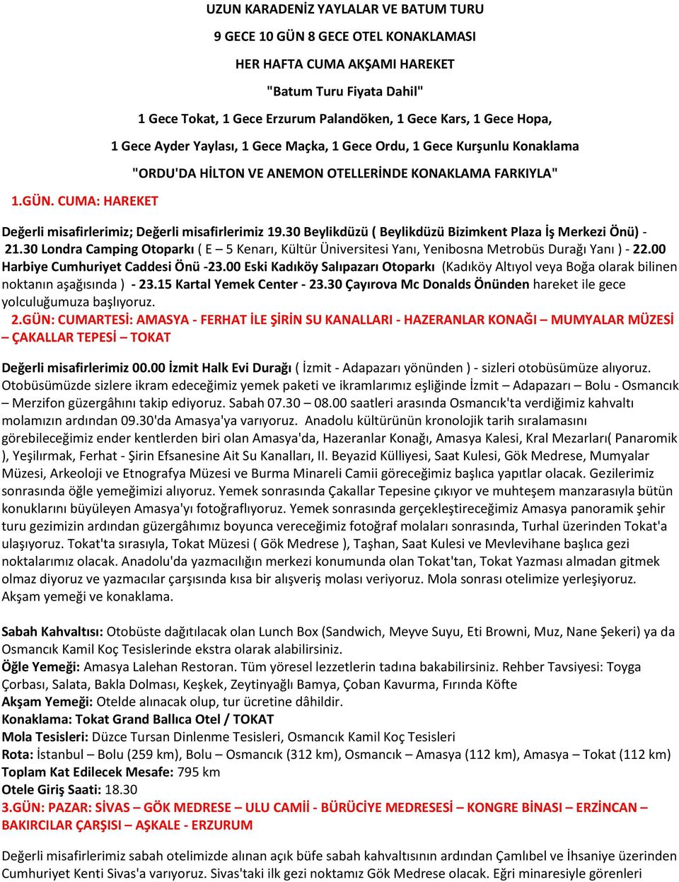 1 Gece Hopa, 1 Gece Ayder Yaylası, 1 Gece Maçka, 1 Gece Ordu, 1 Gece Kurşunlu Konaklama "ORDU'DA HİLTON VE ANEMON OTELLERİNDE KONAKLAMA FARKIYLA" Değerli misafirlerimiz; Değerli misafirlerimiz 19.