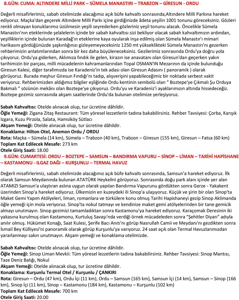 Öncelikle Sümela Manastırı'nın eteklerinde şelalelerin içinde bir sabah kahvaltısı sizi bekliyor olacak sabah kahvaltımızın ardından, yeşilliklerin içinde bulunan Karadağ'ın eteklerine kaya oyularak