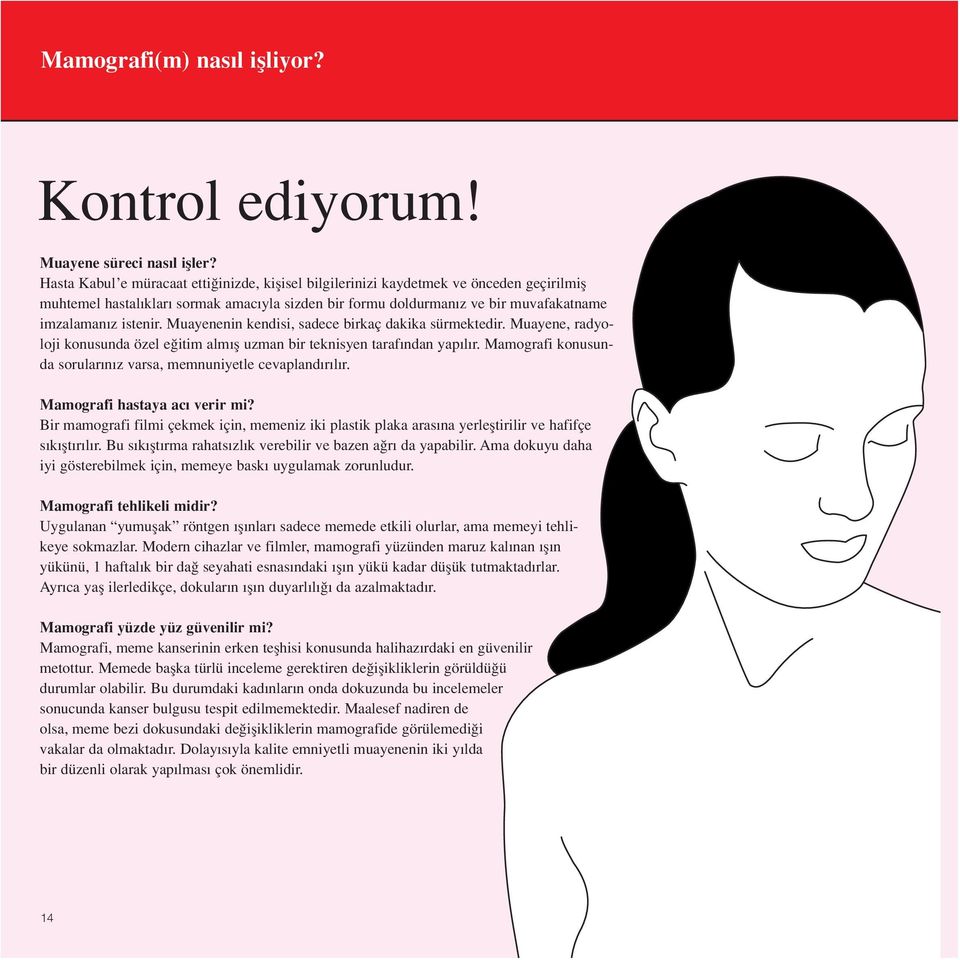 Muayenenin kendisi, sadece birkaç dakika sürmektedir. Muayene, radyoloji konusunda özel eπitim alm µ uzman bir teknisyen taraf ndan yap l r.