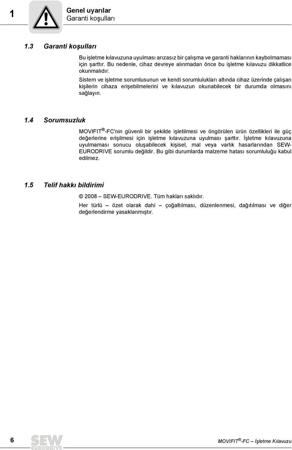 Sistem ve işletme sorumlusunun ve kendi sorumlulukları altında cihaz üzerinde çalışan kişilerin cihaza erişebilmelerini ve kılavuzun okunabilecek bir durumda olmasını sağlayın. 1.