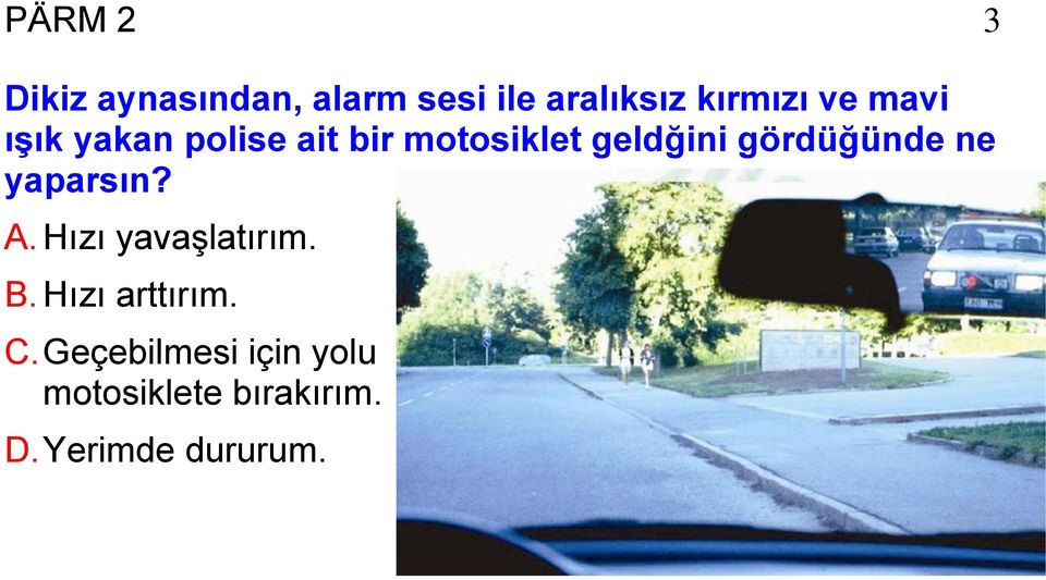 gördüğünde ne yaparsın? A. Hızı yavaşlatırım. B.