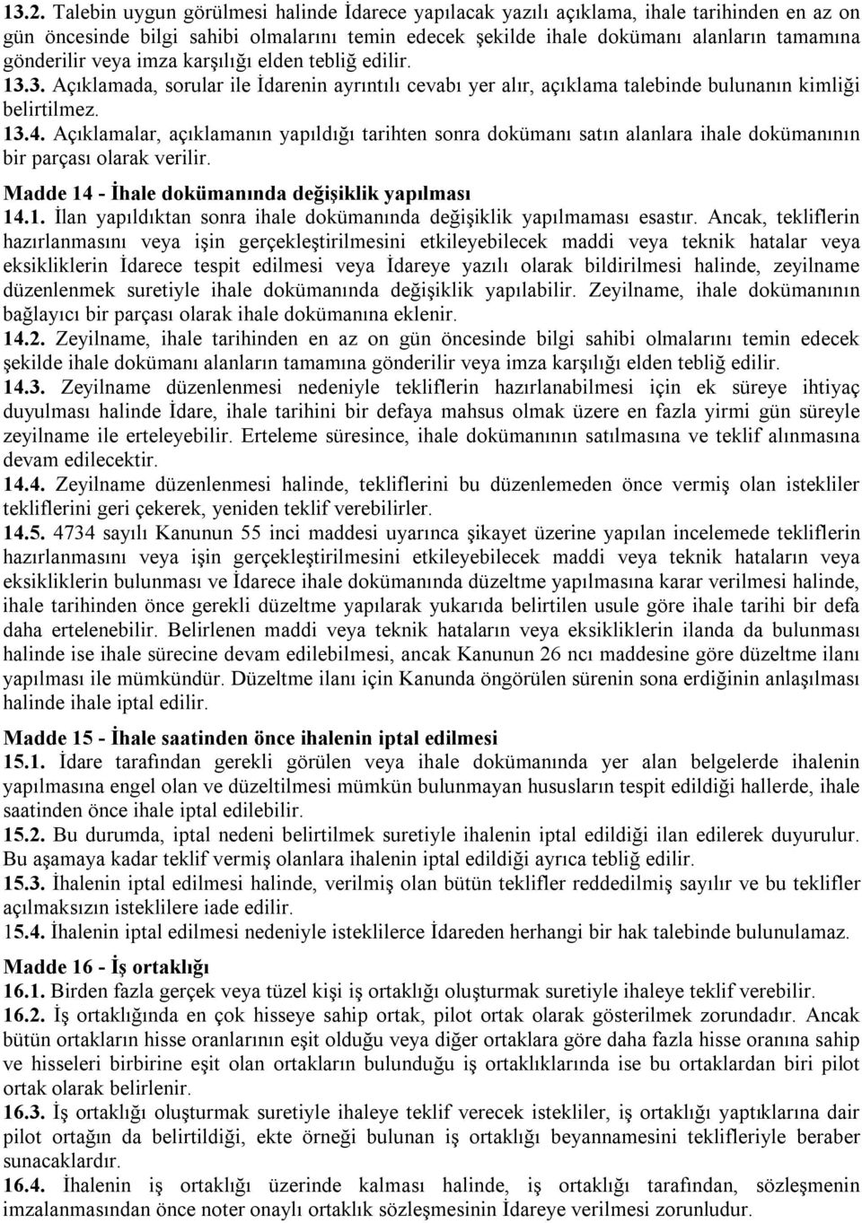 Açıklamalar, açıklamanın yapıldığı tarihten sonra dokümanı satın alanlara ihale dokümanının bir parçası olarak verilir. Madde 14