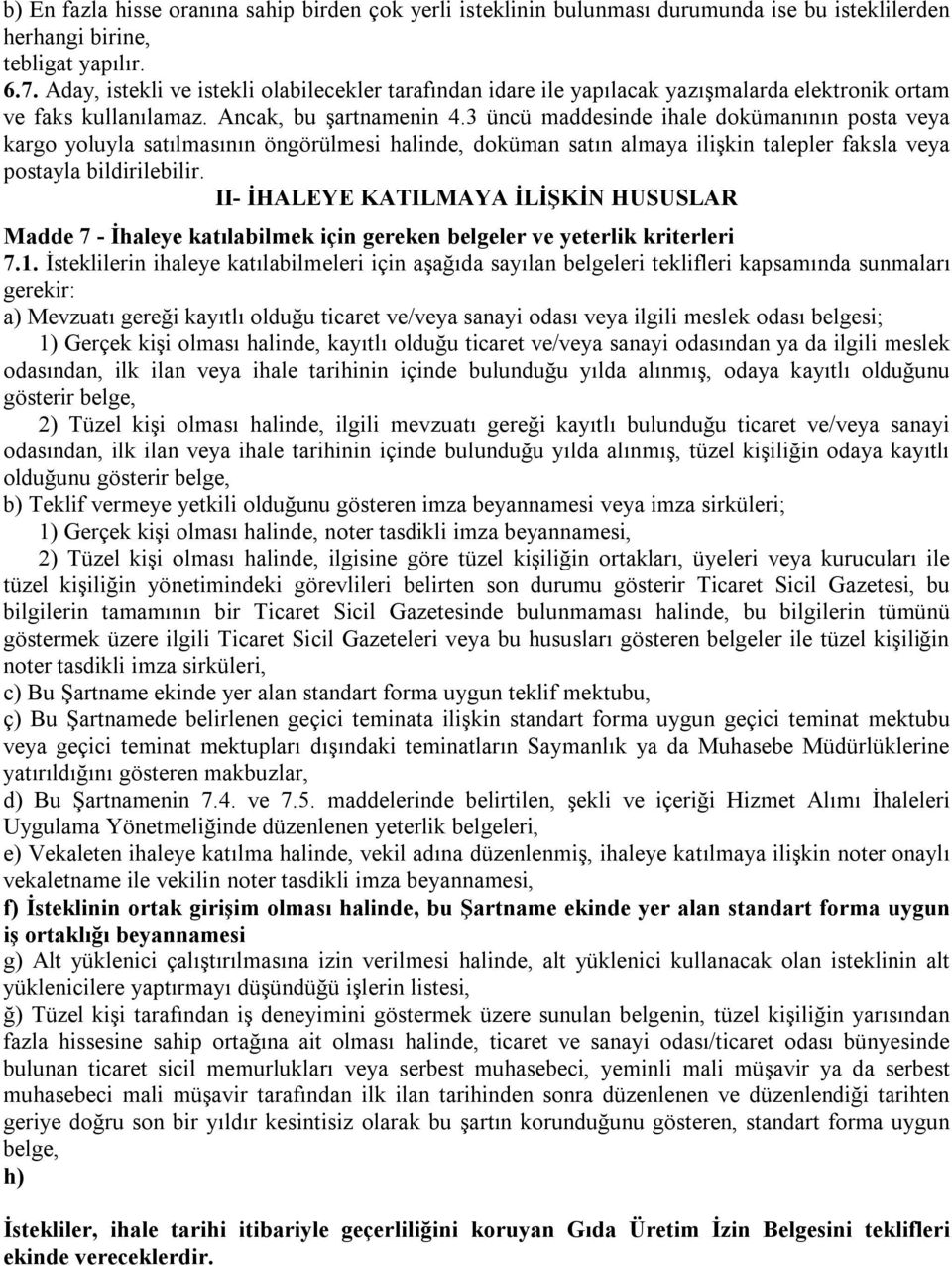 3 üncü maddesinde ihale dokümanının posta veya kargo yoluyla satılmasının öngörülmesi halinde, doküman satın almaya ilişkin talepler faksla veya postayla bildirilebilir.