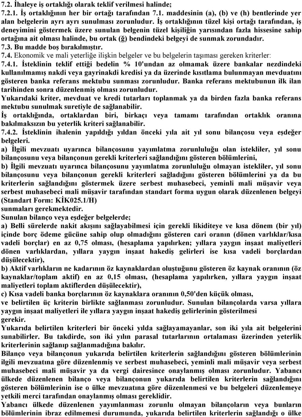 belgeyi de sunmak zorundadır. 7.3. Bu madde boş bırakılmıştır. 7.4. Ekonomik ve mali yeterliğe ilişkin belgeler ve bu belgelerin taşıması gereken kriterler: 7.4.1.